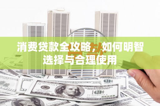 新港消费贷款全攻略，如何明智选择与合理使用