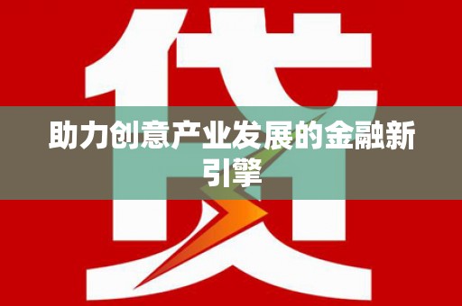 新港助力创意产业发展的金融新引擎
