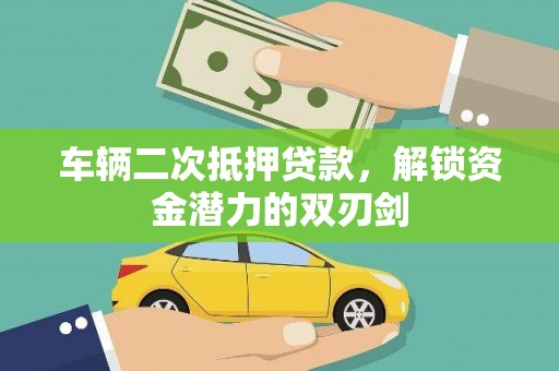 新港车辆二次抵押贷款，解锁资金潜力的双刃剑