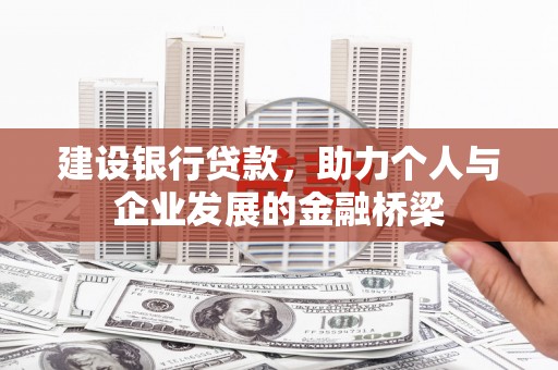 新港建设银行贷款，助力个人与企业发展的金融桥梁