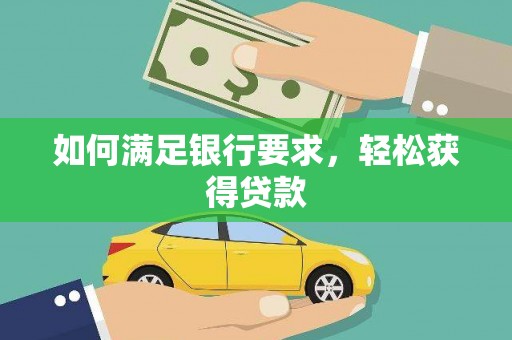 新港如何满足银行要求，轻松获得贷款