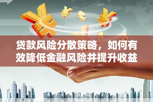 新港贷款风险分散策略，如何有效降低金融风险并提升收益