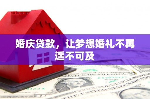 新港婚庆贷款，让梦想婚礼不再遥不可及