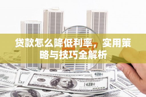 新港贷款怎么降低利率，实用策略与技巧全解析