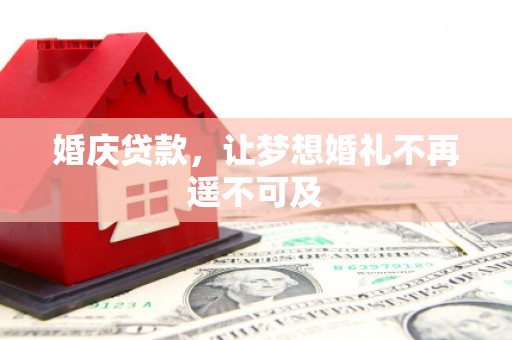 新港婚庆贷款，让梦想婚礼不再遥不可及
