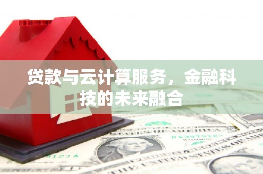 新港贷款与云计算服务，金融科技的未来融合