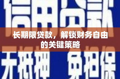 新港长期限贷款，解锁财务自由的关键策略