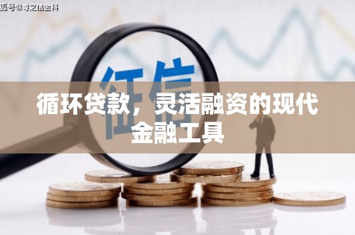 新港循环贷款，灵活融资的现代金融工具