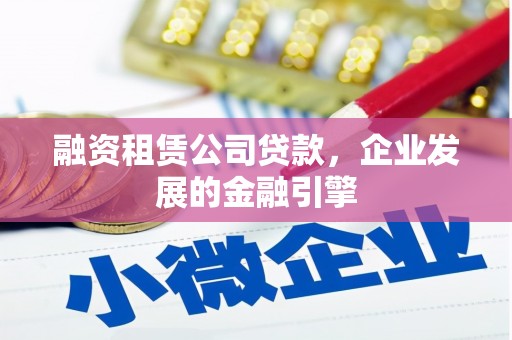 新港融资租赁公司贷款，企业发展的金融引擎