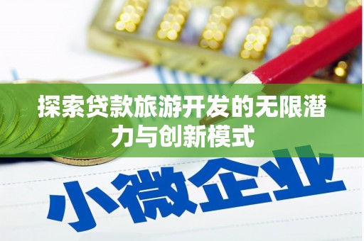 新港探索贷款旅游开发的无限潜力与创新模式