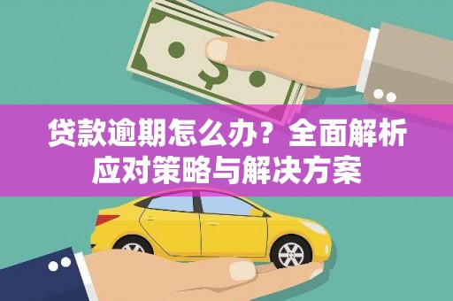 新港贷款逾期怎么办？全面解析应对策略与解决方案